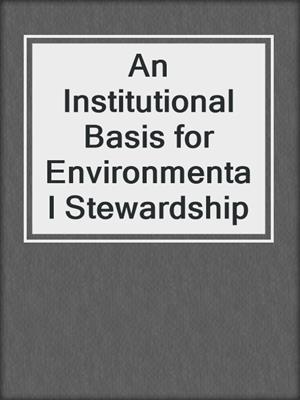 An Institutional Basis for Environmental Stewardship
