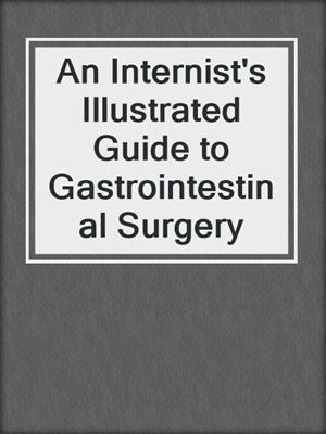 An Internist's Illustrated Guide to Gastrointestinal Surgery