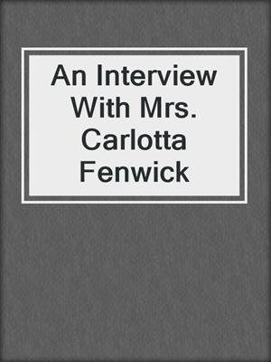An Interview With Mrs. Carlotta Fenwick