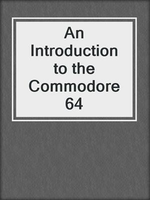 An Introduction to the Commodore 64