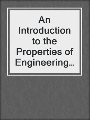 An Introduction to the Properties of Engineering Materials