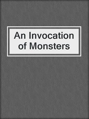 cover image of An Invocation of Monsters