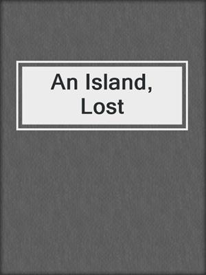cover image of An Island, Lost