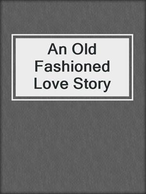 cover image of An Old Fashioned Love Story