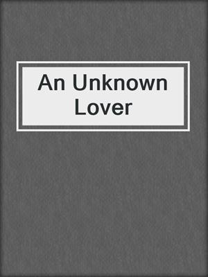 cover image of An Unknown Lover
