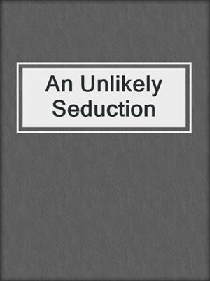 cover image of An Unlikely Seduction