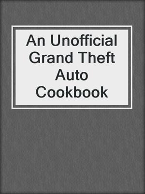 An Unofficial Grand Theft Auto Cookbook