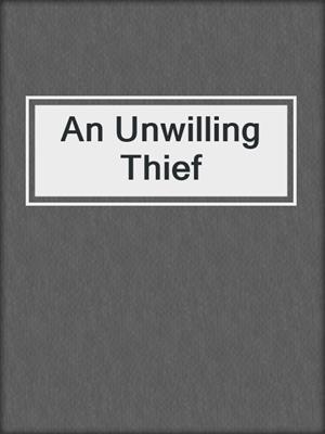 cover image of An Unwilling Thief