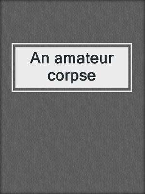 An amateur corpse