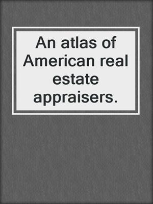 An atlas of American real estate appraisers.