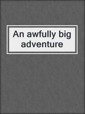 An awfully big adventure