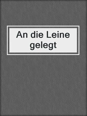 cover image of An die Leine gelegt