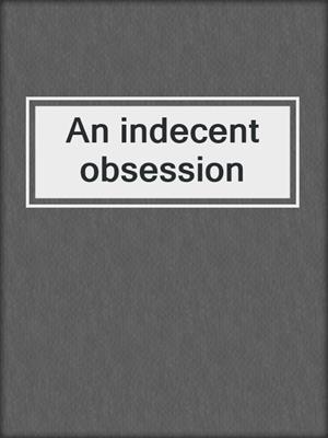 An indecent obsession