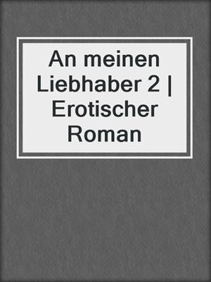 cover image of An meinen Liebhaber 2 | Erotischer Roman