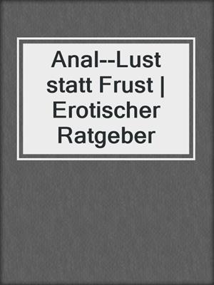 cover image of Anal--Lust statt Frust | Erotischer Ratgeber
