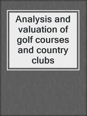 Analysis and valuation of golf courses and country clubs