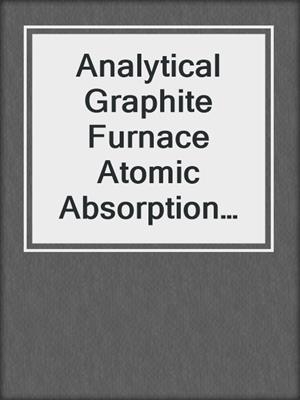 Analytical Graphite Furnace Atomic Absorption Spectrometry