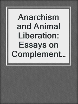 Anarchism and Animal Liberation: Essays on Complementary Elements of Total  Liberation by Anthony J. Nocella II · OverDrive: ebooks, audiobooks, and  more for libraries and schools