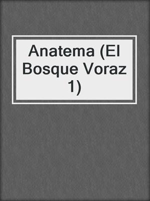 cover image of Anatema (El Bosque Voraz 1)