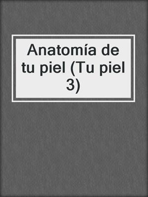 cover image of Anatomía de tu piel (Tu piel 3)