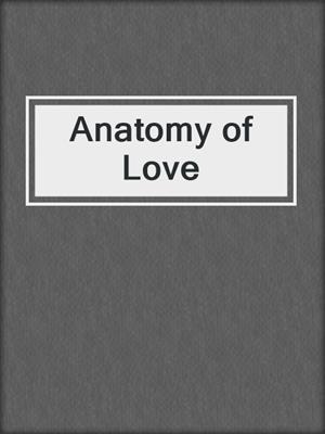 cover image of Anatomy of Love