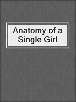 cover image of Anatomy of a Single Girl