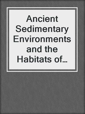 Ancient Sedimentary Environments and the Habitats of Living Organisms