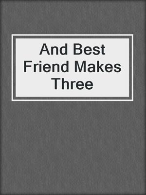cover image of And Best Friend Makes Three