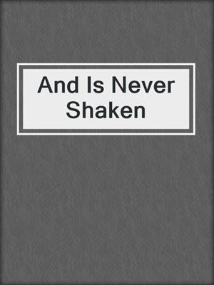 cover image of And Is Never Shaken