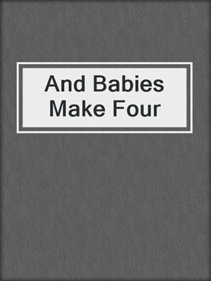 cover image of And Babies Make Four