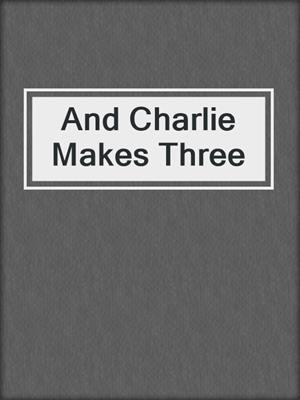 cover image of And Charlie Makes Three
