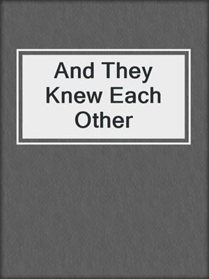 cover image of And They Knew Each Other
