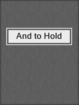 cover image of And to Hold