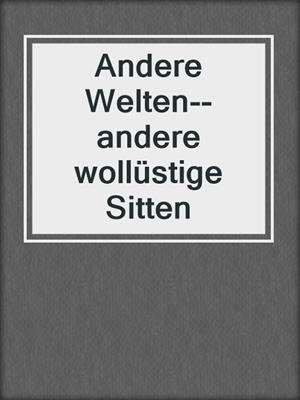 cover image of Andere Welten--andere wollüstige Sitten