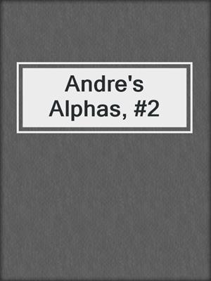 cover image of Andre's Alphas, #2