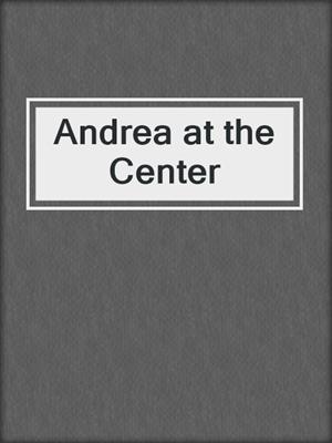 cover image of Andrea at the Center