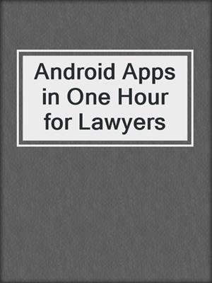 cover image of Android Apps in One Hour for Lawyers