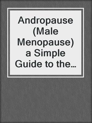 cover image of Andropause (Male Menopause) a Simple Guide to the Condition, Diagnosis and Management