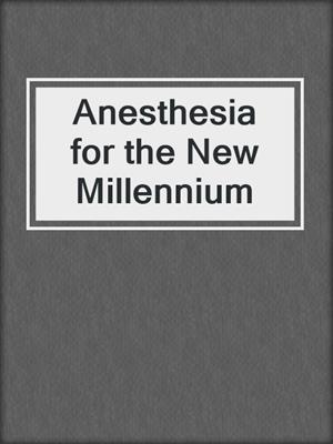 Anesthesia for the New Millennium