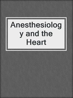 Anesthesiology and the Heart