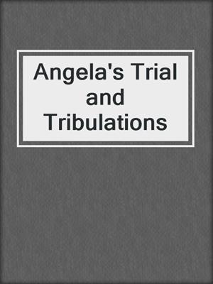 Angela's Trial and Tribulations