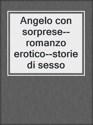 cover image of Angelo con sorprese--romanzo erotico--storie di sesso