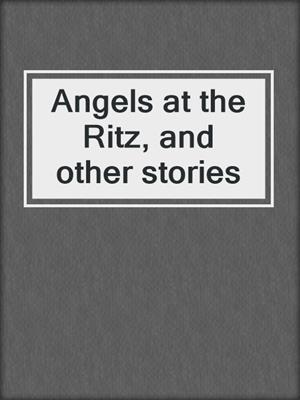 Angels at the Ritz, and other stories