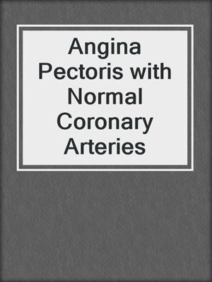 Angina Pectoris with Normal Coronary Arteries