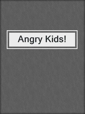 Angry Kids!
