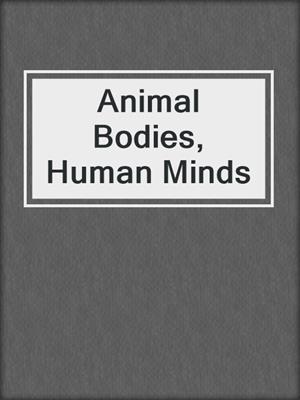Animal Bodies, Human Minds