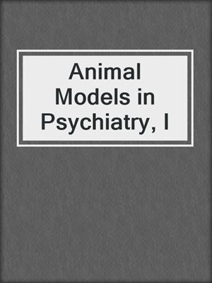 Animal Models in Psychiatry, I