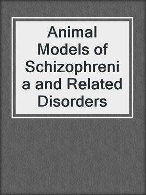 Animal Models of Schizophrenia and Related Disorders