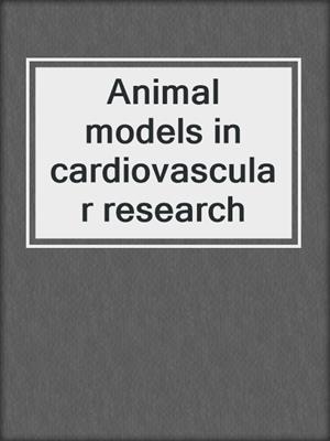 Animal models in cardiovascular research
