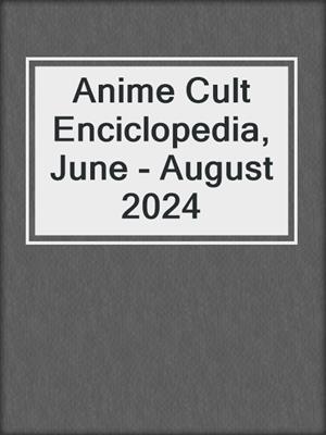 cover image of Anime Cult Enciclopedia, June - August 2024